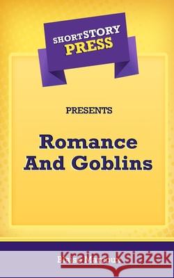 Short Story Press Presents Romance And Goblins Blaise Marcoux 9781648911484 Hot Methods