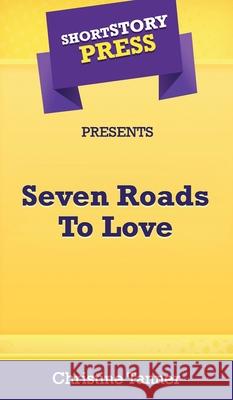 Short Story Press Presents Seven Roads To Love Christine Tanner 9781648911590