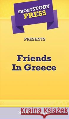 Short Story Press Presents Friends In Greece Skyler Gerard 9781648911675