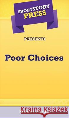 Short Story Press Presents Poor Choices Robert Porter 9781648911873