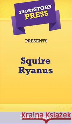Short Story Press Presents Squire Ryanus David Beaver 9781648912191