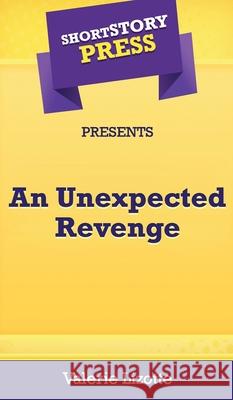 Short Story Press Presents An Unexpected Revenge Valerie Lizotte 9781648912511 Hot Methods, Inc.