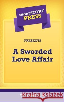 Short Story Press Presents A Sworded Love Affair Christine Tanner 9781648912689