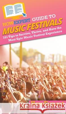 HowExpert Guide to Music Festivals: 101 Tips to Survive, Thrive, and Have the Most Epic Music Festival Experience Howexpert                                Lydia Endel 9781648914638 Howexpert