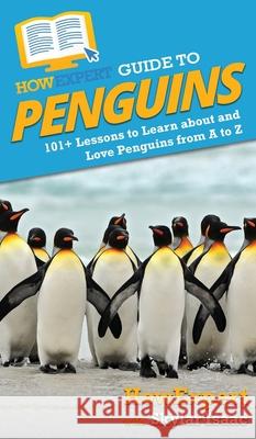 HowExpert Guide to Penguins: 101+ Lessons to Learn about and Love Penguins from A to Z Howexpert                                Skylar Isaac 9781648914775 Howexpert