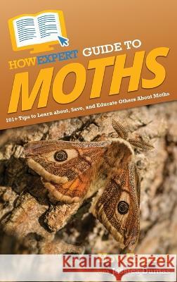 HowExpert Guide to Moths: 101+ Tips to Learn about, Save, and Educate Others About Moths Howexpert Jessica Dumas  9781648919855 Howexpert