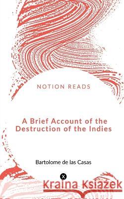 A Brief Account of the Destruction of the Indies Bartolome de 9781648920332