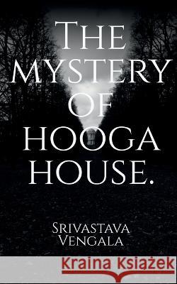 The mystery of hooga house. Srivastava Vengala 9781648921544