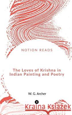 The Loves of Krishna in Indian Painting and Poetry W. G 9781648922237 Notion Press