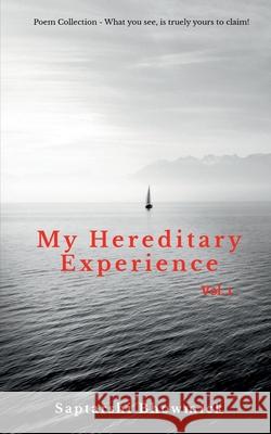 My Hereditary Experience Vol. 1: Poem Collection - What You See, is truely yours' to claim! Saptarshi Bhowmick 9781648922268