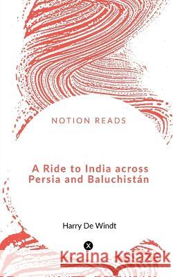 A Ride to India across Persia and Baluchistán de, Harry 9781648924859