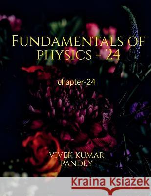 Fundamentals of physics - 24 Vivek Kumar 9781648925061