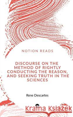Discourse on the Method of Rightly Conducting the Reason, and Seeking Truth in the Sciences Ren? Descartes 9781648928314 Notion Press