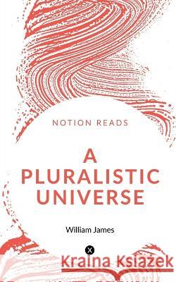 A Pluralistic Universe William James 9781648928321 Notion Press