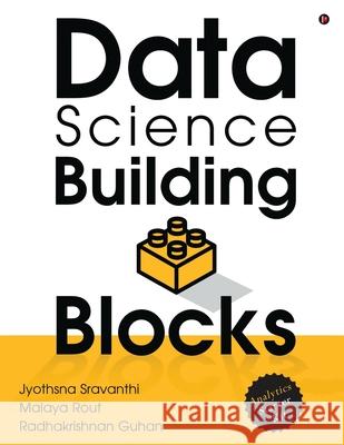Data Science Building Blocks: Analytics Starter Kit Malaya Rout                              Radhakrishnan Guhan                      Jyothsna Sravanthi 9781648929243