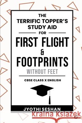 The Terrific Topper's Study Aid for First Flight & Footprints without Feet: CBSE Class X English Jyothi Seshan 9781648929557