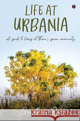 Life at Urbania: A Guide to Living at Thane's Green Community Giridhar Pai 9781648929632 Notion Press