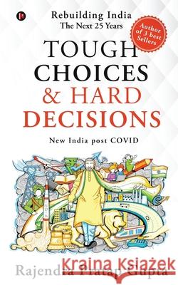 Tough Choices & Hard Decisions: Rebuilding India - The Next 25 Years Rajendra Pratap Gupta 9781648929755