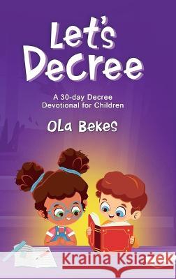 Let\'s Decree: A 30-day Decree Devotional for Children Ola Bekes 9781648941962 Ola Bekes