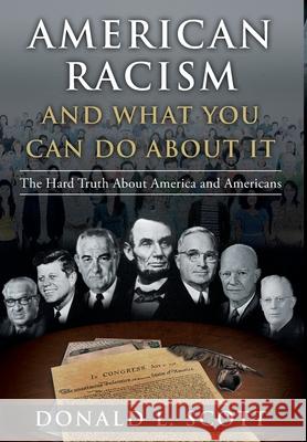 American Racism and What You Can Do About It: The Hard Truth About America and Americans Donald L. Scott 9781648950766