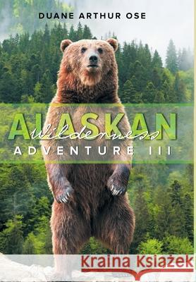 Alaskan Wilderness Adventure: Book 3 Duane Arthur Ose 9781648950988 Stratton Press