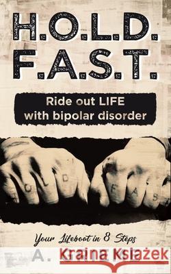 H.O.L.D. F.A.S.T. - Ride out LIFE with Bipolar Disorder: Your Lifeboat in 8 Steps A. Grieme 9781648951688 Stratton Press