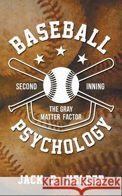 Baseball Psychology: The Gray Matter Factor Second Inning Helber, Jack 9781648951725 Stratton Press