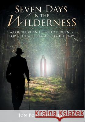 Seven Days in the Wilderness: A Cognitive and Spiritual Journey for a Church which has Lost its Way Windness, Jon Post 9781648952272 Stratton Press