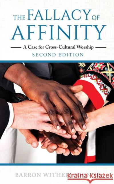 The Fallacy of Affinity: A Case for Cross-Cultural Worship Barron Witherspoon 9781648955761