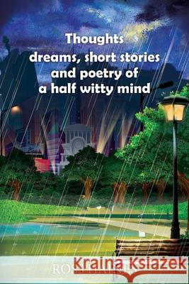 Thoughts, dreams, short stories and poetry of a half witty mind Ross Haines 9781648956171