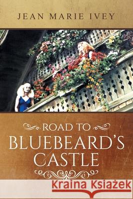 Road to Bluebeard's Castle Jean Marie Ivey 9781648957826