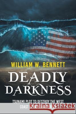 Deadly Darkness: Tsunami Plot to Destroy the West Coast of North America William W Bennett   9781648958229