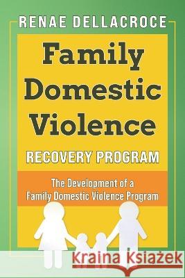 Family Domestic Violence: The Development of a Family Domestic Violence Program Renae Dellacroce   9781648959769 Stratton Press