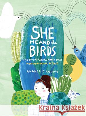 She Heard the Birds: The Story of Florence Merriam Bailey Andrea D'Aquino 9781648960505