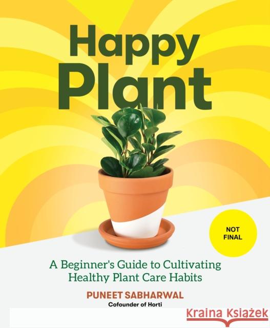 Happy Plant: A Beginner's Guide to Cultivating Healthy Plant Care Habits Puneet Sabharwal Morgan Doane Erin Harding 9781648960611 Princeton Architectural Press