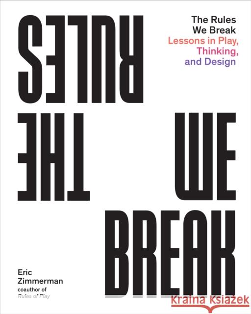 The Rules We Break: Play games. Solve problems. Design better. Eric Zimmerman 9781648960673 Princeton Architectural Press