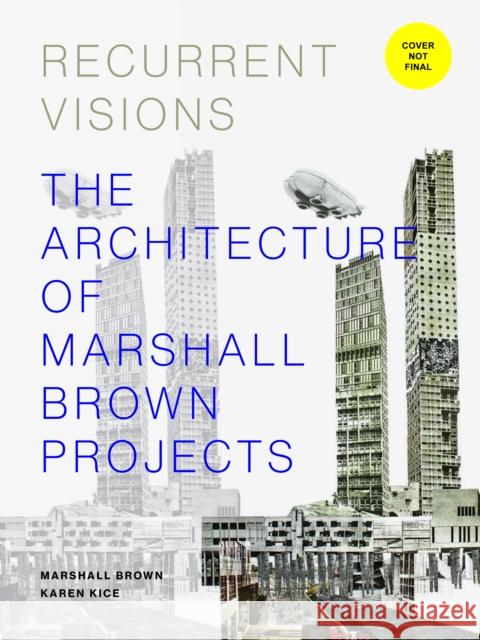 Recurrent Visions: The Architecture of Marshall Brown Projects Marshall Brown Karen Kice 9781648960680