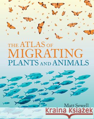 The Atlas of Migrating Plants and Animals Megan Lee Matt Sewell 9781648961168