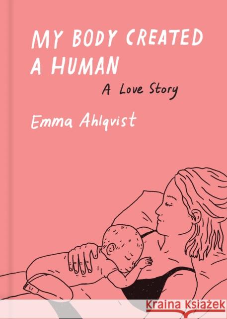 My Body Created a Human: A Love Story Emma Ahlqvist 9781648961557 Princeton Architectural Press