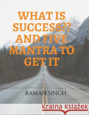 What Is Success and Five Mantra to Get It Raman Singh 9781648992407 Notion Press