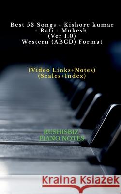 Best 53 Songs - Kishore kumar - Rafi - Mukesh (Ver 1.0) - Western (ABCD) Format: RUSHISBIZ PIANO NOTES - (Video Links+Notes+Scales+Index) - SMALL SIZE Rajesh Rushi Eera 9781648993398 Notion Press