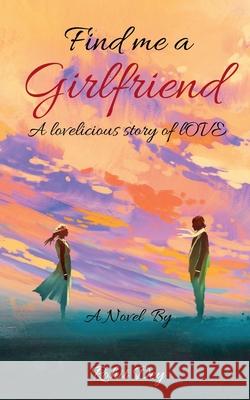 Find Me A Girlfriend: a lovelicious story of love Rohit Dey 9781648994609 Notion Press