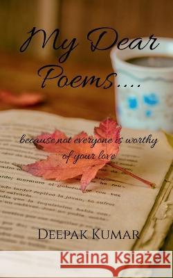 My Dear Poems.... Deepak Kumar 9781648995224 Notion Press