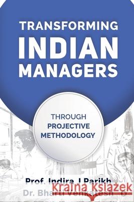 Transforming Indian Managers: Through Projective Methodology Dr Bharti Venkatesh                      Prof Indira J Parikh 9781648996931 Notion Press