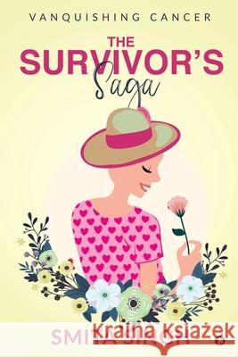 The Survivor's Saga: Vanquishing Cancer Smita Singh 9781648997501