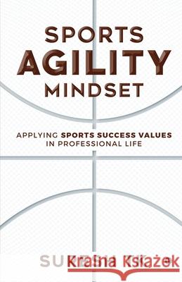 Sports Agility Mindset: Applying Sports Success Values in Professional Life Suresh Tk 9781648997556 Notion Press