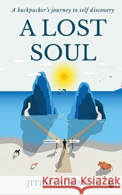 A Lost Soul: A backpacker's journey to self discovery Jitesh Agrawal 9781648997570 Notionpress