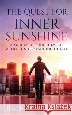The Quest for Inner Sunshine: A Successor's Journey for Astute Understanding of Life Raghunath Vagle 9781648997655