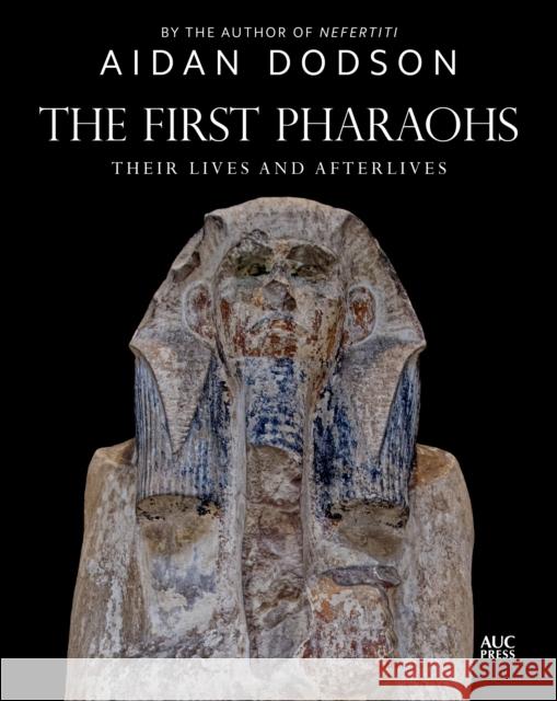 The First Pharaohs: Their Lives and Afterlives  9781649030931 American University in Cairo Press