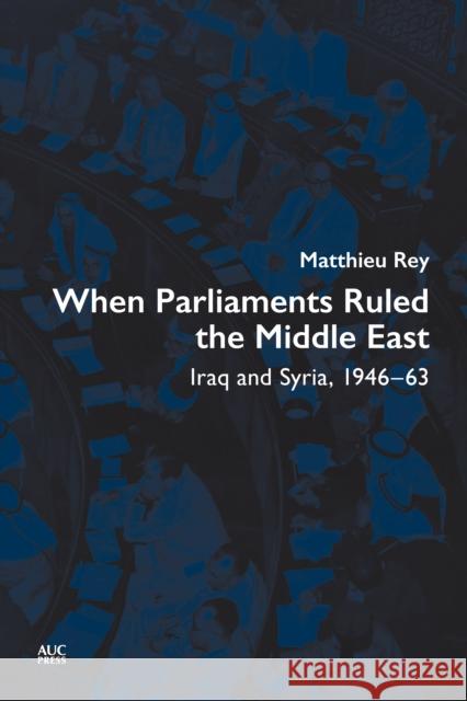 When Parliaments Ruled the Middle East: Iraq and Syria, 1946-63  9781649031167 American University in Cairo Press